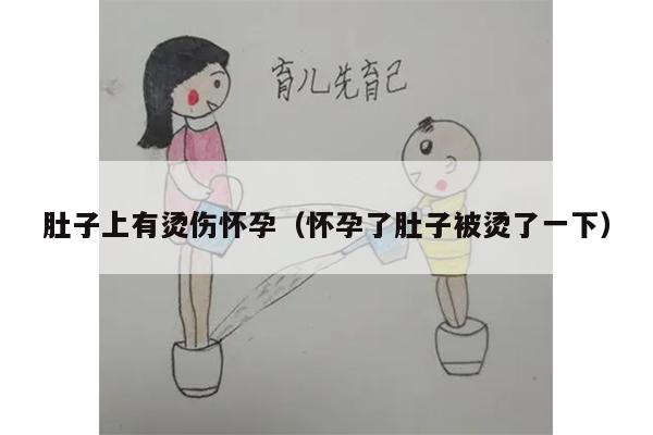 肚子上有烫伤怀孕（怀孕了肚子被烫了一下）