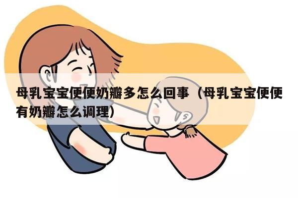 母乳宝宝便便奶瓣多怎么回事（母乳宝宝便便有奶瓣怎么调理）