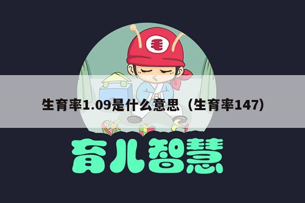 生育率1.09是什么意思（生育率147）