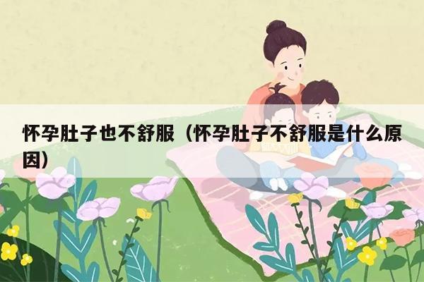 怀孕肚子也不舒服（怀孕肚子不舒服是什么原因）