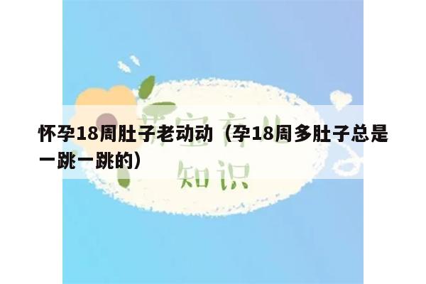 怀孕18周肚子老动动（孕18周多肚子总是一跳一跳的）