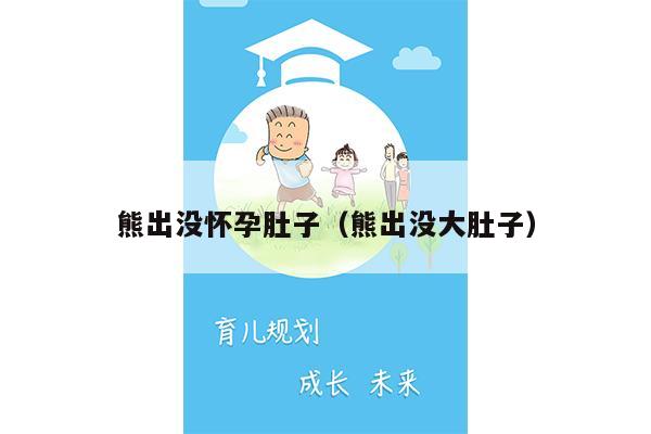 熊出没怀孕肚子（熊出没大肚子）