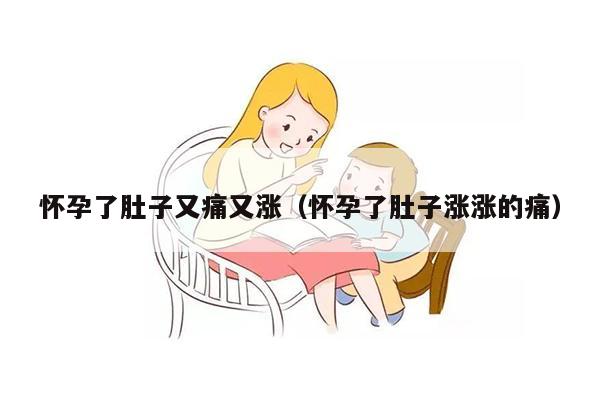 怀孕了肚子又痛又涨（怀孕了肚子涨涨的痛）