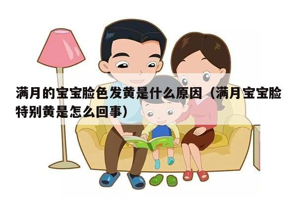 满月的宝宝脸色发黄是什么原因（满月宝宝脸特别黄是怎么回事）