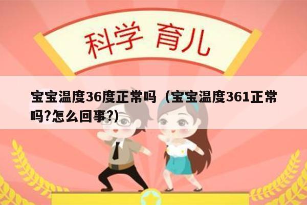 宝宝温度36度正常吗（宝宝温度361正常吗?怎么回事?）