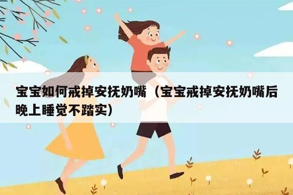 宝宝如何戒掉安抚奶嘴（宝宝戒掉安抚奶嘴后晚上睡觉不踏实）