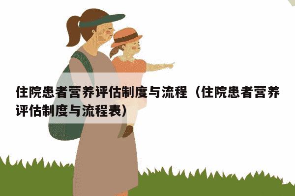 住院患者营养评估制度与流程（住院患者营养评估制度与流程表）