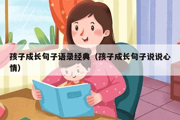 孩子成长句子语录经典（孩子成长句子说说心情）