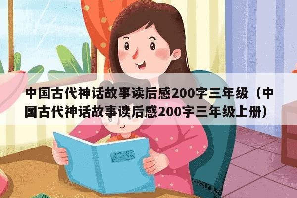 中国古代神话故事读后感200字三年级（中国古代神话故事读后感200字三年级上册）