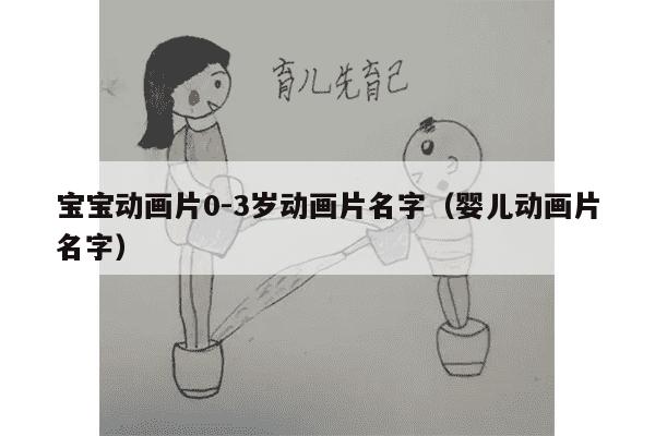 宝宝动画片0-3岁动画片名字（婴儿动画片名字）